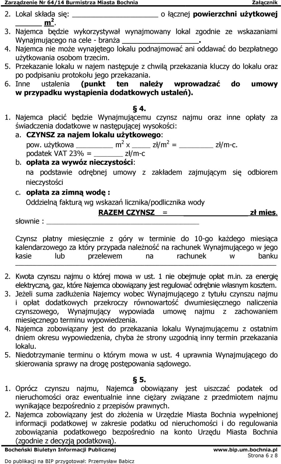 Przekazanie lokalu w najem następuje z chwilą przekazania kluczy do lokalu oraz po podpisaniu protokołu jego przekazania. 6.