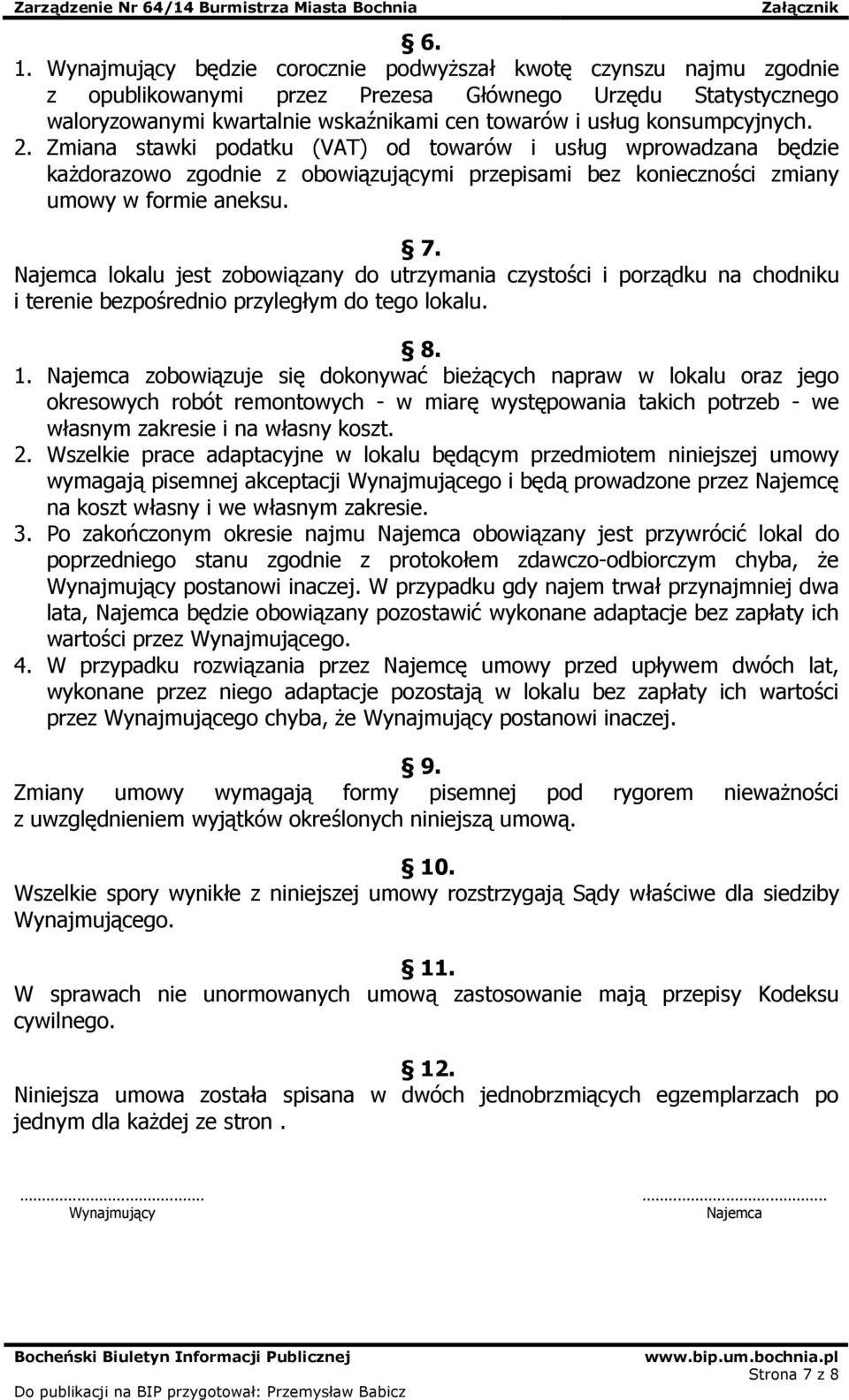 Najemca lokalu jest zobowiązany do utrzymania czystości i porządku na chodniku i terenie bezpośrednio przyległym do tego lokalu. 8. 1.