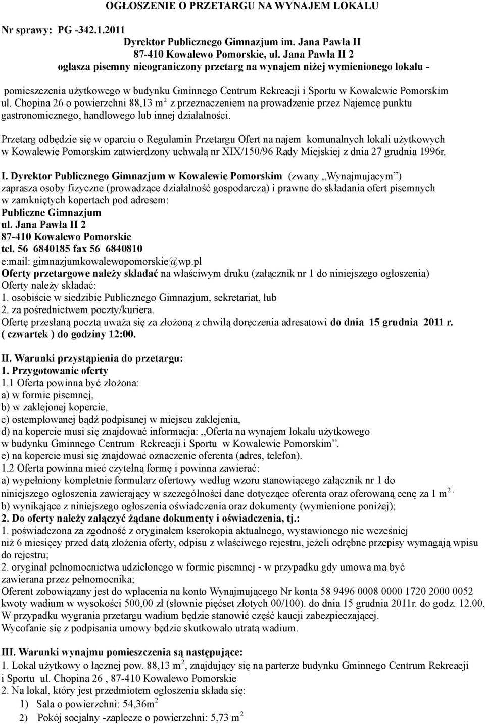 Chopina 26 o powierzchni 88,13 m 2 z przeznaczeniem na prowadzenie przez Najemcę punktu gastronomicznego, handlowego lub innej działalności.