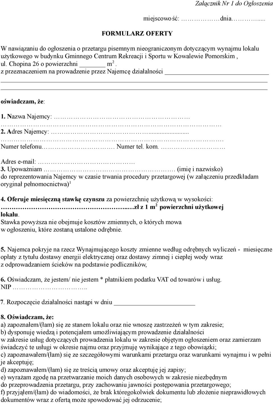 Chopina 26 o powierzchni m 2. z przeznaczeniem na prowadzenie przez Najemcę działalności oświadczam, że: 1. Nazwa Najemcy: 2. Adres Najemcy:.... Numer telefonu. Numer tel. kom. Adres e-mail: 3.