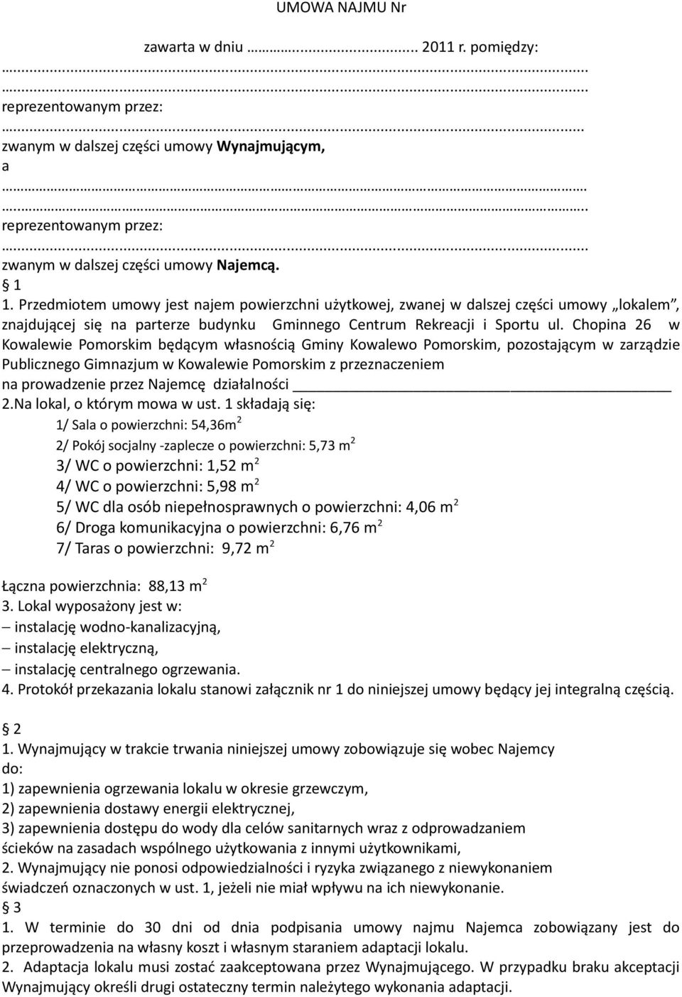 Chopina 26 w Kowalewie Pomorskim będącym własnością Gminy Kowalewo Pomorskim, pozostającym w zarządzie Publicznego Gimnazjum w Kowalewie Pomorskim z przeznaczeniem na prowadzenie przez Najemcę