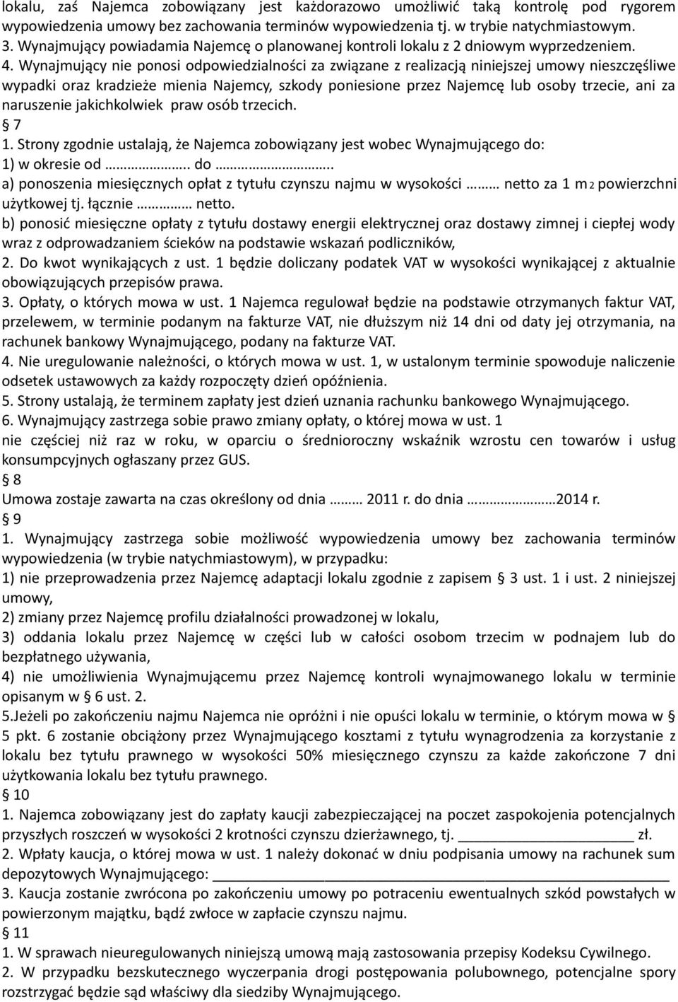 Wynajmujący nie ponosi odpowiedzialności za związane z realizacją niniejszej umowy nieszczęśliwe wypadki oraz kradzieże mienia Najemcy, szkody poniesione przez Najemcę lub osoby trzecie, ani za