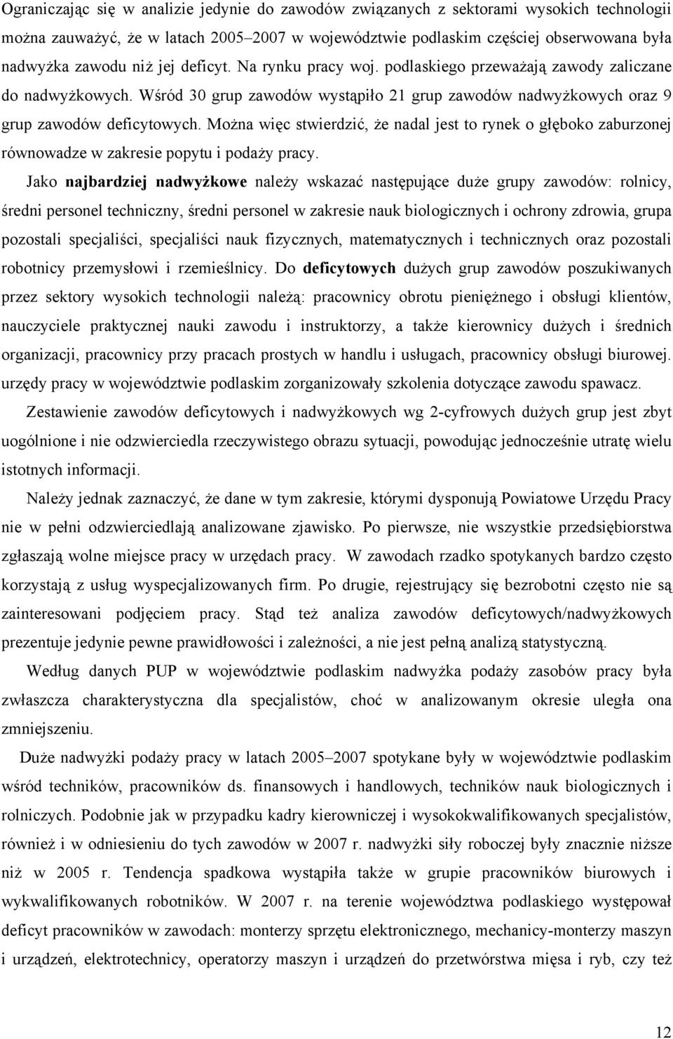 Można więc stwierdzić, że nadal jest to rynek o głęboko zaburzonej równowadze w zakresie popytu i podaży pracy.