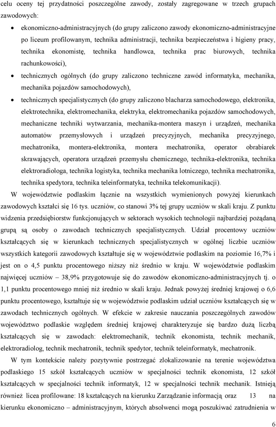 grupy zaliczono techniczne zawód informatyka, mechanika, mechanika pojazdów samochodowych), technicznych specjalistycznych (do grupy zaliczono blacharza samochodowego, elektronika, elektrotechnika,