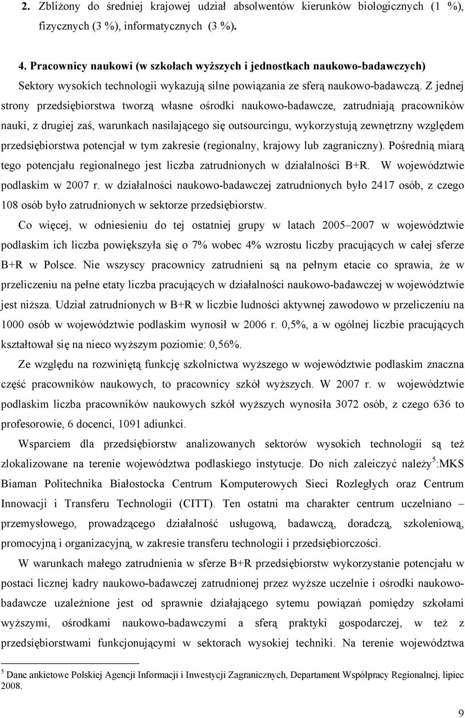 Z jednej strony przedsiębiorstwa tworzą własne ośrodki naukowo-badawcze, zatrudniają pracowników nauki, z drugiej zaś, warunkach nasilającego się outsourcingu, wykorzystują zewnętrzny względem