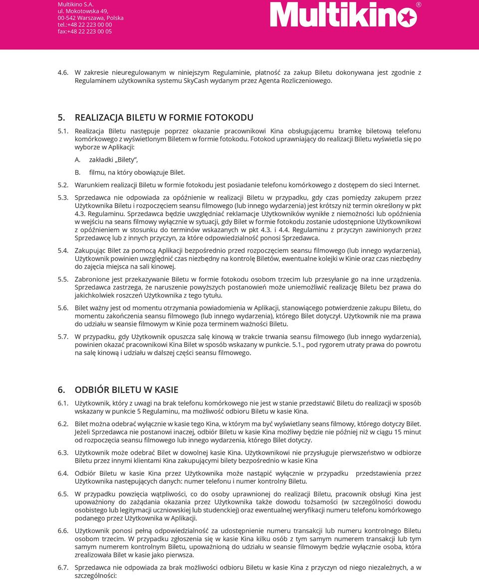 Fotokod uprawniający do realizacji Biletu wyświetla się po wyborze w Aplikacji: A. zakładki Bilety, B. filmu, na który obowiązuje Bilet. 5.2.