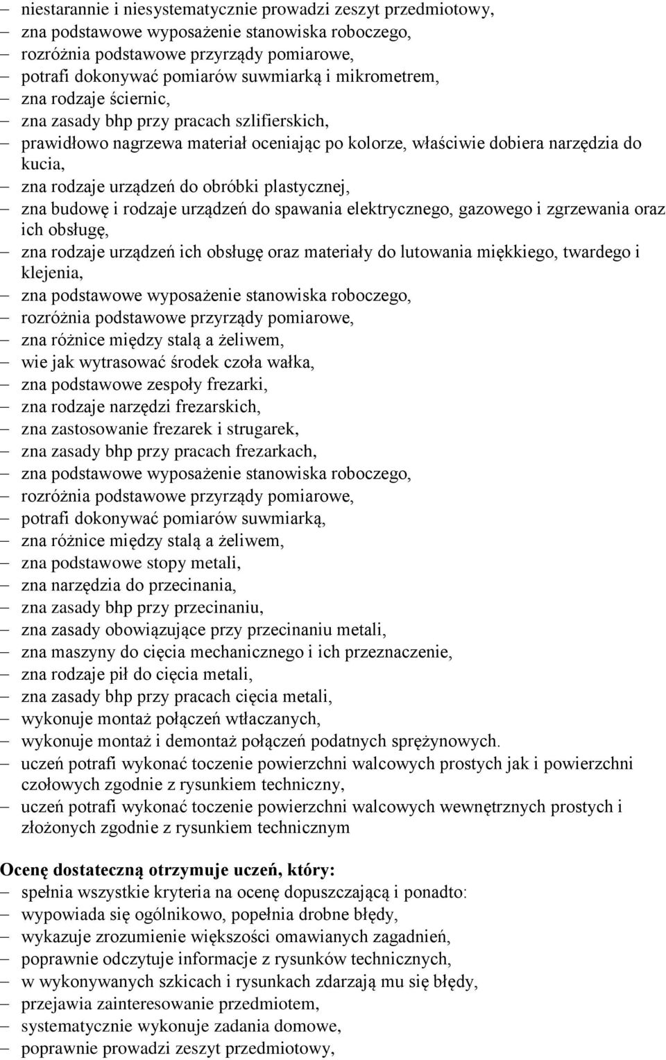 ich obsługę, zna rodzaje urządzeń ich obsługę oraz materiały do lutowania miękkiego, twardego i klejenia, zna różnice między stalą a żeliwem, wie jak wytrasować środek czoła wałka, zna podstawowe