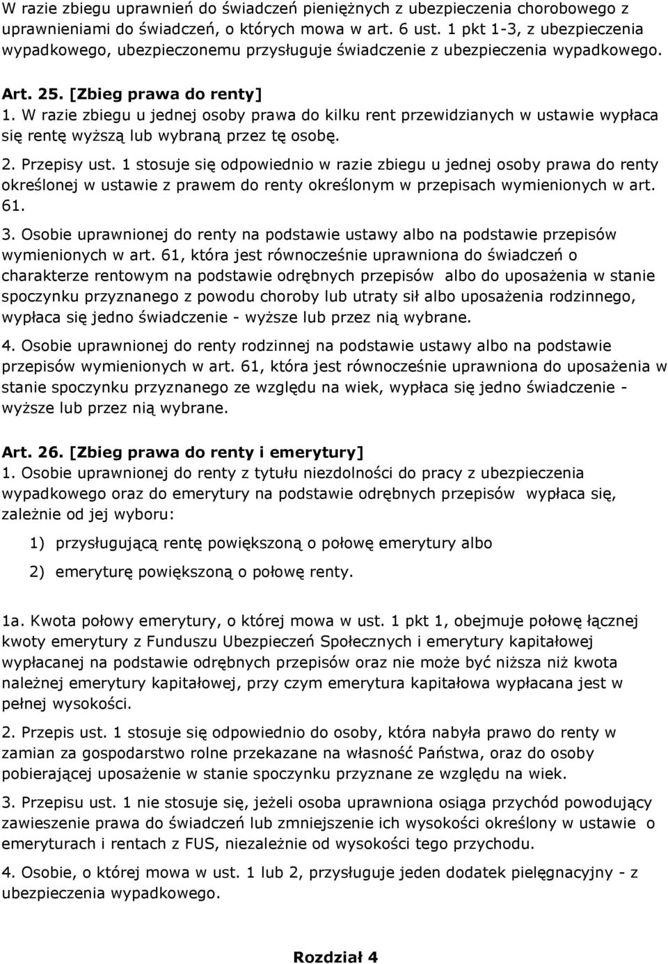 W razie zbiegu u jednej osoby prawa do kilku rent przewidzianych w ustawie wypłaca się rentę wyższą lub wybraną przez tę osobę. 2. Przepisy ust.