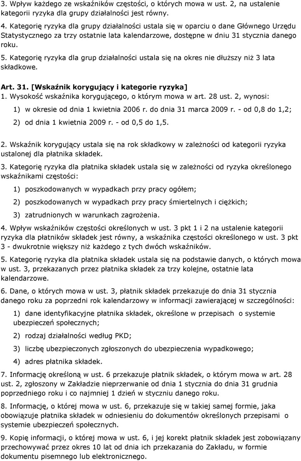 Kategorię ryzyka dla grup działalności ustala się na okres nie dłuższy niż 3 lata składkowe. Art. 31. [Wskaźnik korygujący i kategorie ryzyka] 1. Wysokość wskaźnika korygującego, o którym mowa w art.