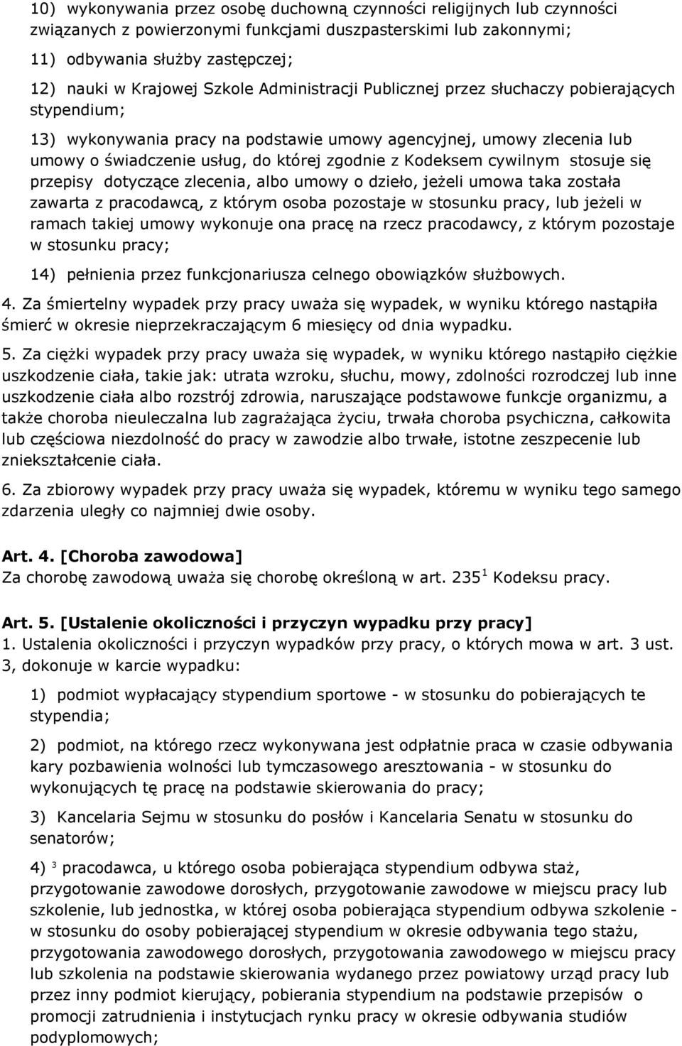 Kodeksem cywilnym stosuje się przepisy dotyczące zlecenia, albo umowy o dzieło, jeżeli umowa taka została zawarta z pracodawcą, z którym osoba pozostaje w stosunku pracy, lub jeżeli w ramach takiej