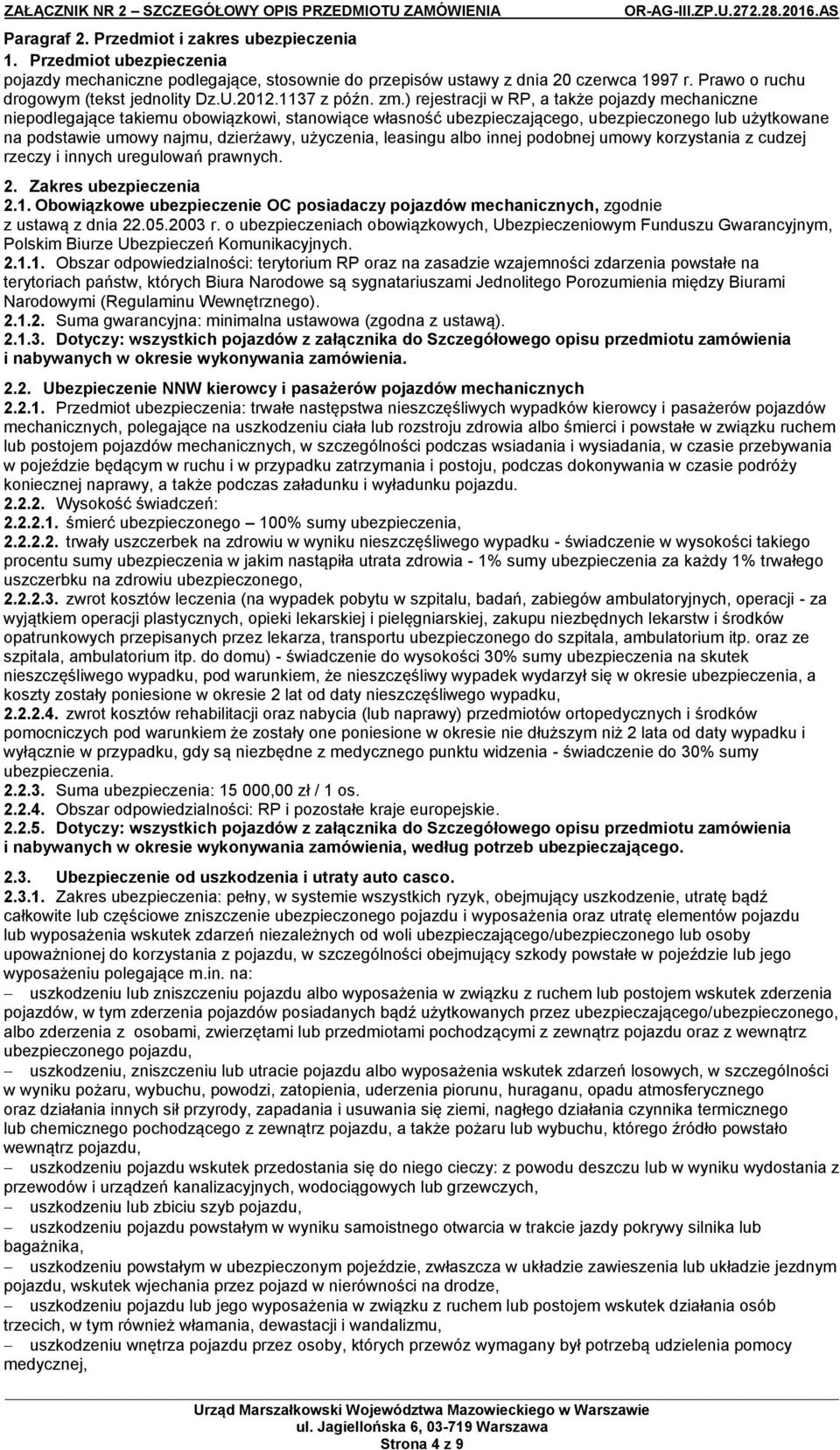 ) rejestracji w RP, a także pojazdy mechaniczne niepodlegające takiemu obowiązkowi, stanowiące własność ubezpieczającego, ubezpieczonego lub użytkowane na podstawie umowy najmu, dzierżawy, użyczenia,