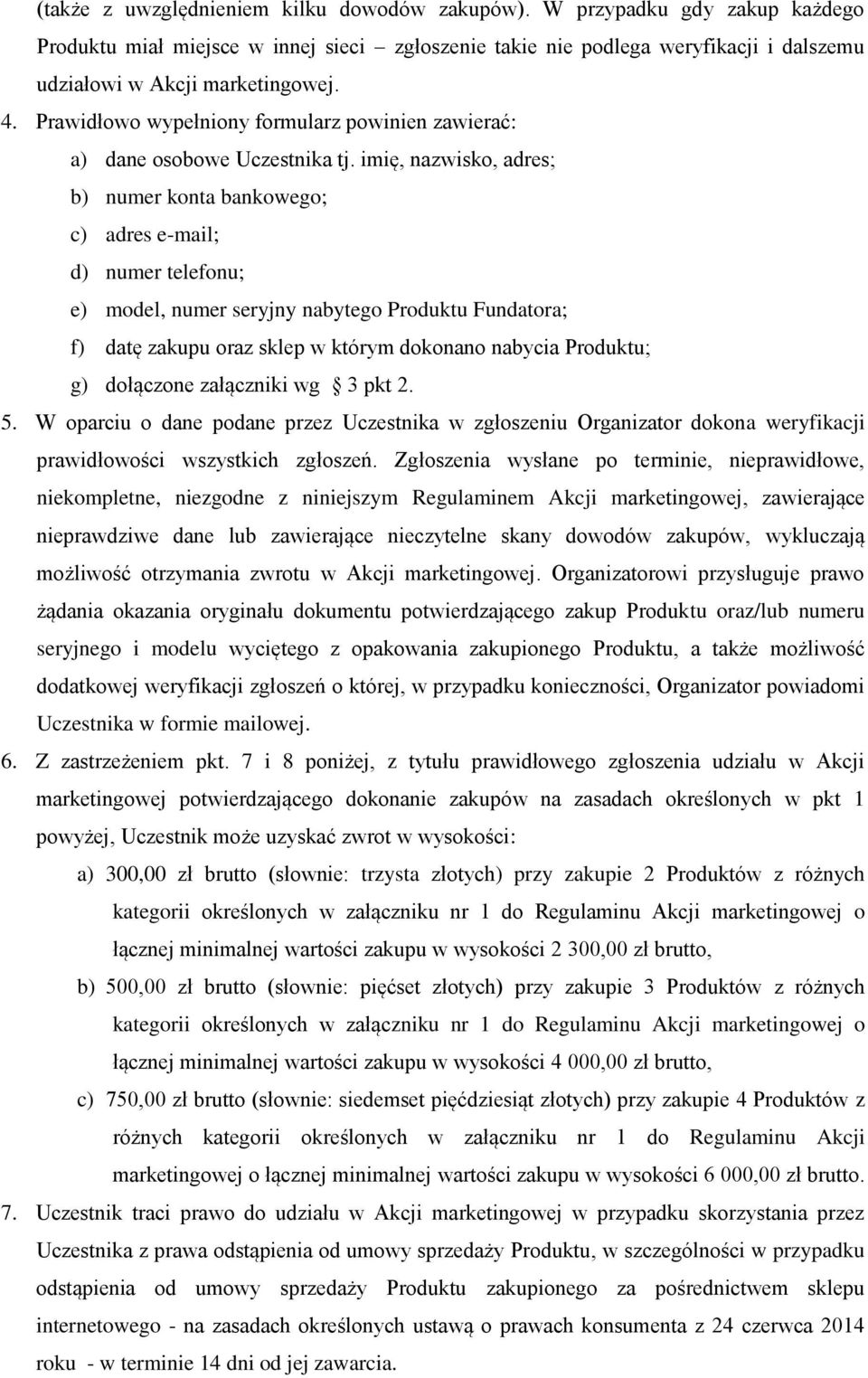 imię, nazwisko, adres; b) numer konta bankowego; c) adres e-mail; d) numer telefonu; e) model, numer seryjny nabytego Produktu Fundatora; f) datę zakupu oraz sklep w którym dokonano nabycia Produktu;