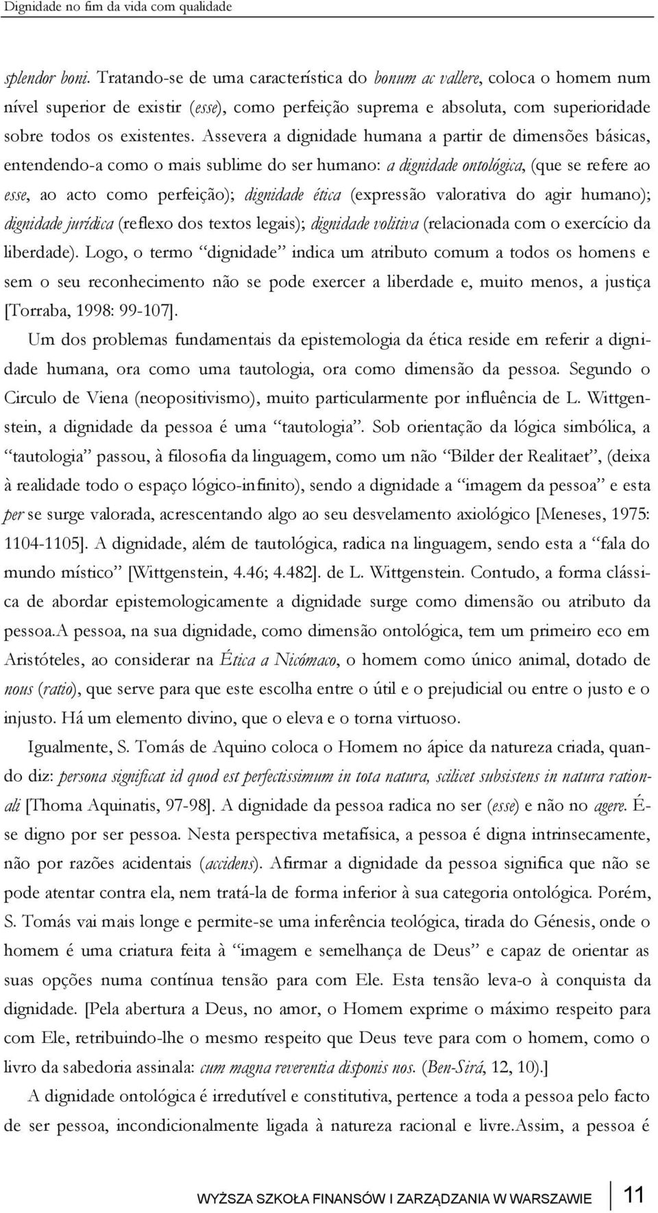 Assevera a dignidade humana a partir de dimensões básicas, entendendo-a como o mais sublime do ser humano: a dignidade ontológica, (que se refere ao esse, ao acto como perfeição); dignidade ética