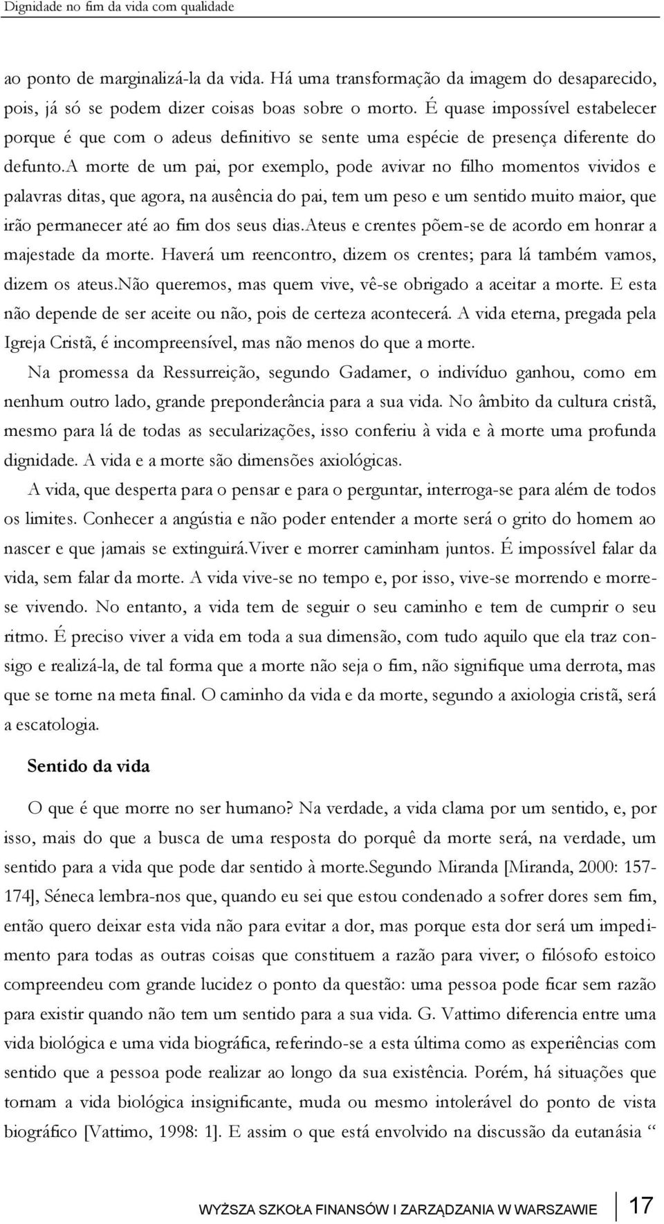 a morte de um pai, por exemplo, pode avivar no filho momentos vividos e palavras ditas, que agora, na ausência do pai, tem um peso e um sentido muito maior, que irão permanecer até ao fim dos seus