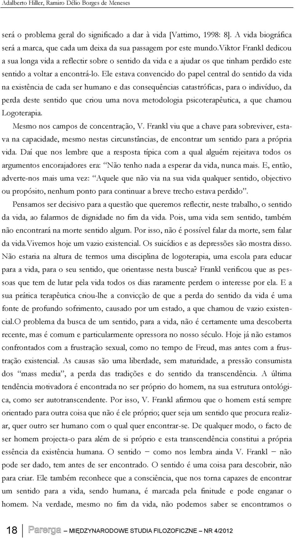 Ele estava convencido do papel central do sentido da vida na existência de cada ser humano e das consequências catastróficas, para o indivíduo, da perda deste sentido que criou uma nova metodologia