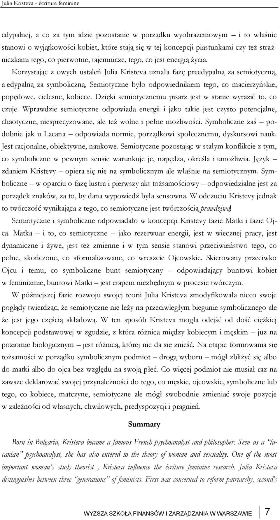 Semiotyczne było odpowiednikiem tego, co macierzyńskie, popędowe, cielesne, kobiece. Dzięki semiotycznemu pisarz jest w stanie wyrazić to, co czuje.