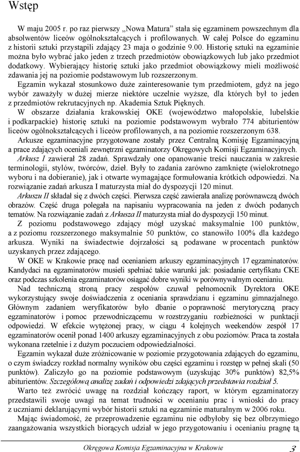 Historię sztuki na egzaminie można było wybrać jako jeden z trzech przedmiotów obowiązkowych lub jako przedmiot dodatkowy.
