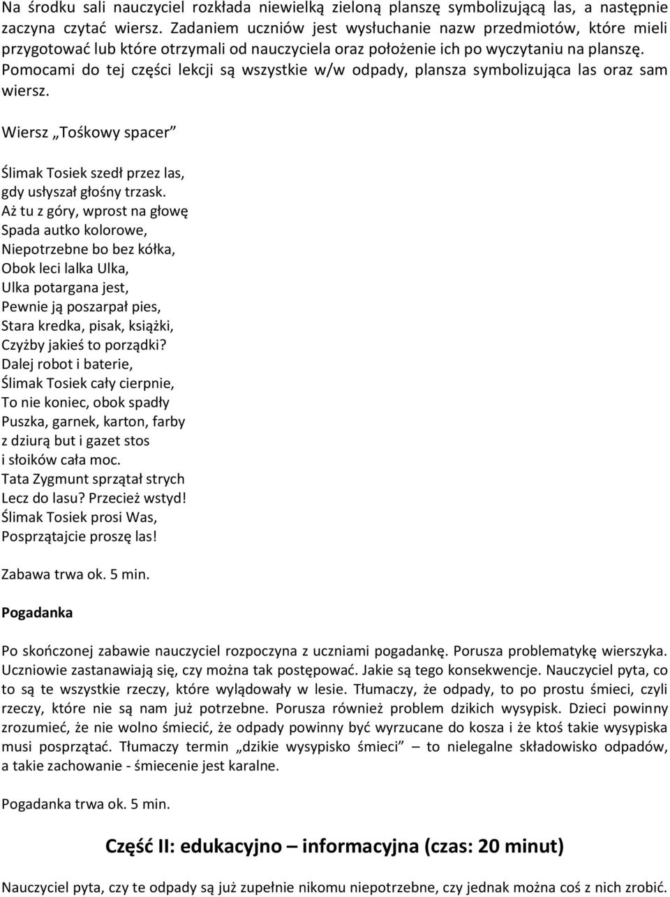 Pomocami do tej części lekcji są wszystkie w/w odpady, plansza symbolizująca las oraz sam wiersz. Wiersz Tośkowy spacer Ślimak Tosiek szedł przez las, gdy usłyszał głośny trzask.
