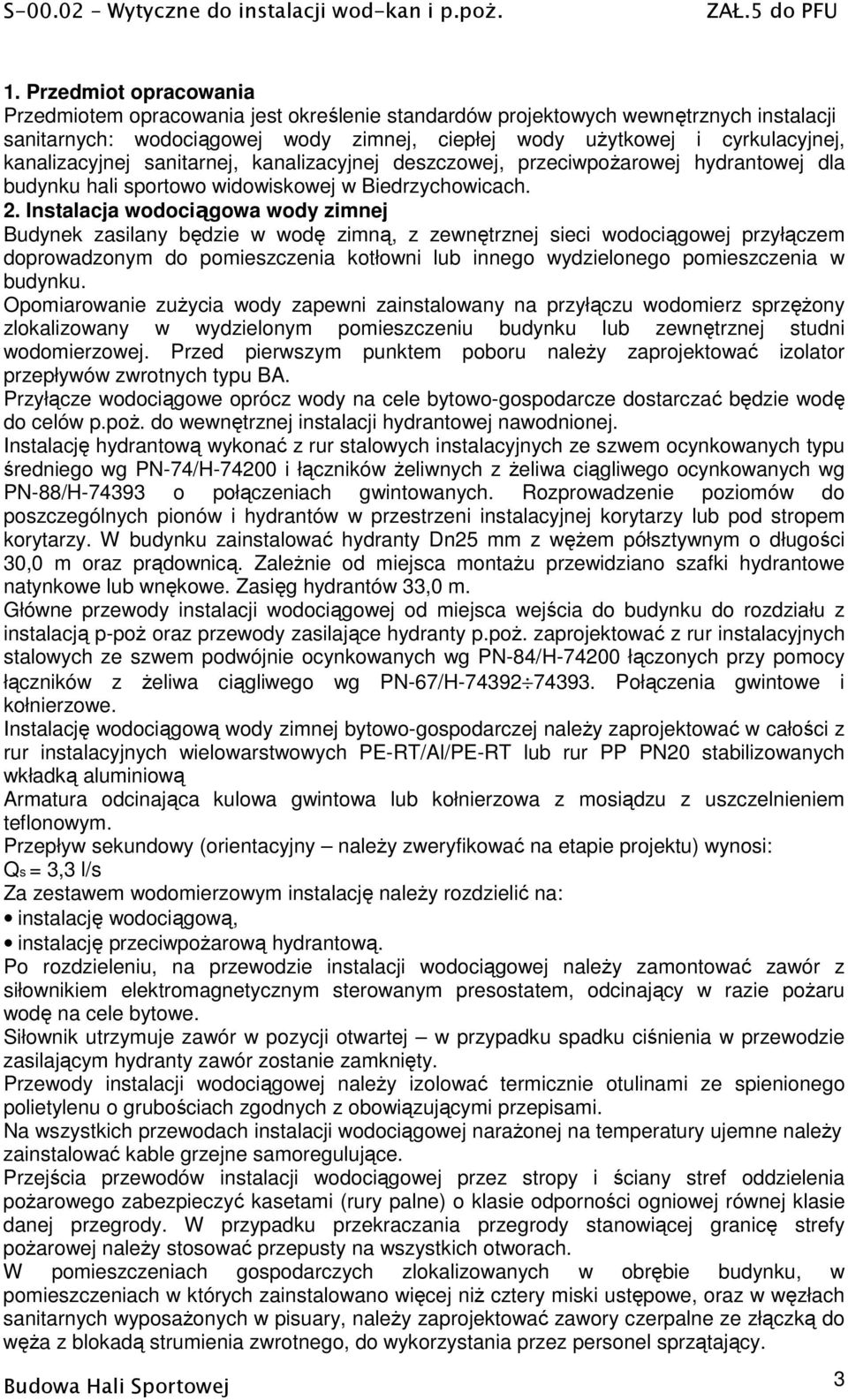 Instalacja wodociągowa wody zimnej Budynek zasilany będzie w wodę zimną, z zewnętrznej sieci wodociągowej przyłączem doprowadzonym do pomieszczenia kotłowni lub innego wydzielonego pomieszczenia w