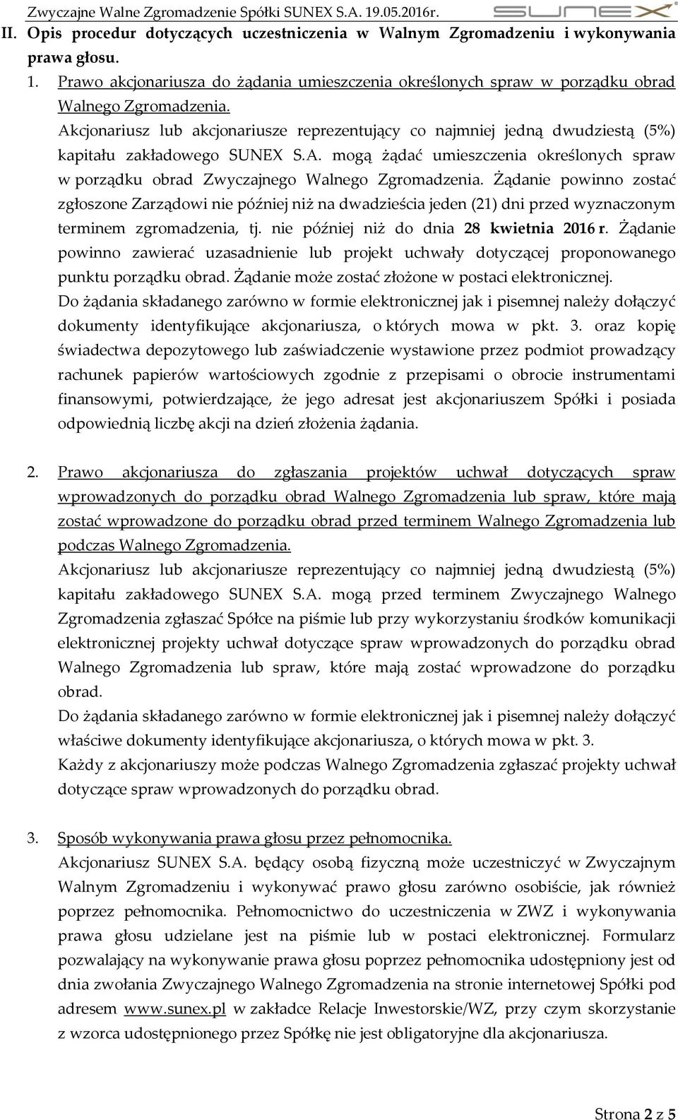 Żądanie powinno zostać zgłoszone Zarządowi nie później niż na dwadzieścia jeden (21) dni przed wyznaczonym terminem zgromadzenia, tj. nie później niż do dnia 28 kwietnia 2016 r.