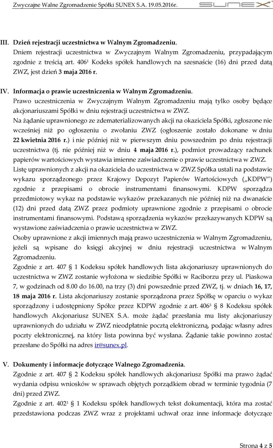 Prawo uczestniczenia w Zwyczajnym Walnym Zgromadzeniu mają tylko osoby będące akcjonariuszami Spółki w dniu rejestracji uczestnictwa w ZWZ.