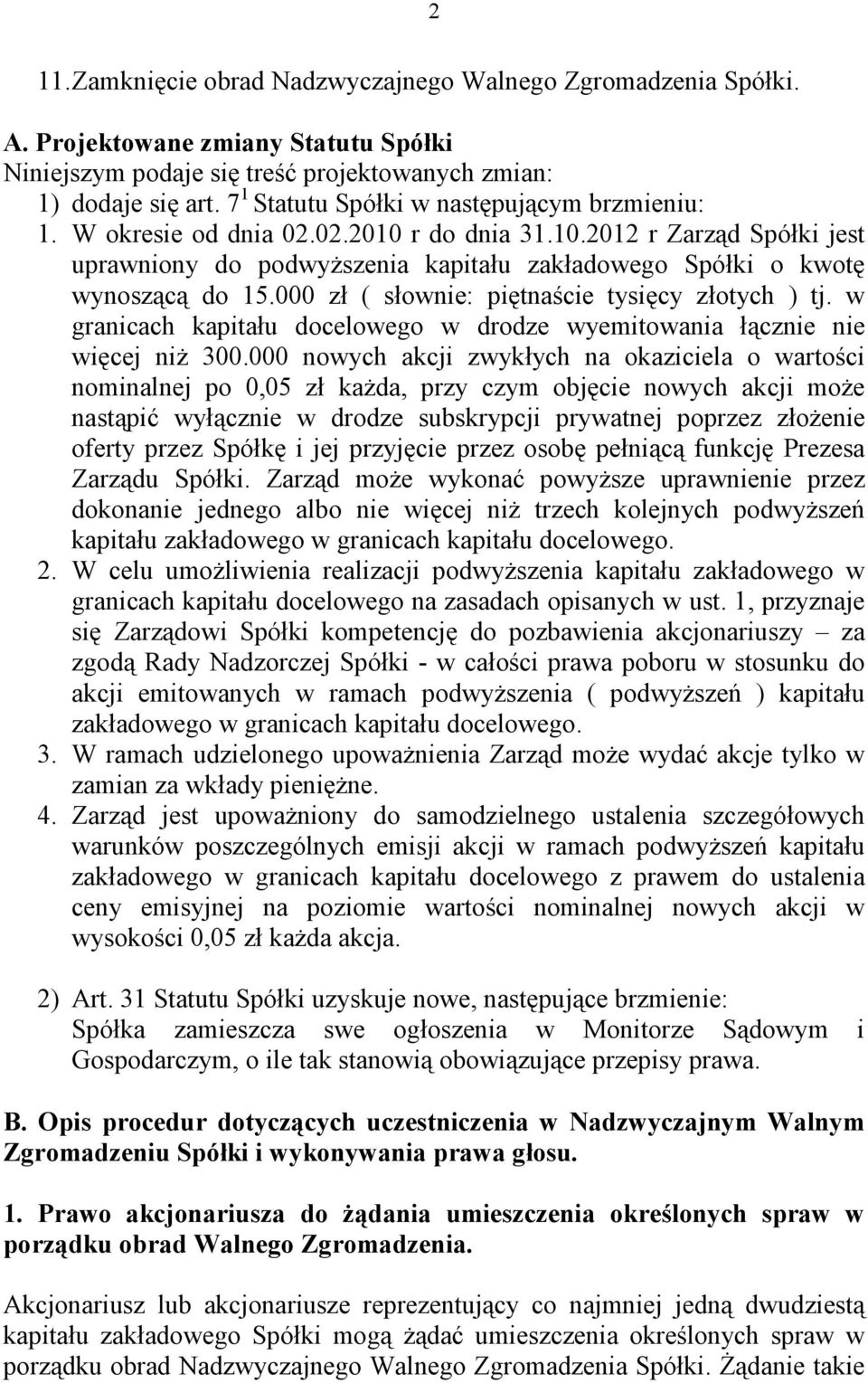 000 zł ( słownie: piętnaście tysięcy złotych ) tj. w granicach kapitału docelowego w drodze wyemitowania łącznie nie więcej niŝ 300.