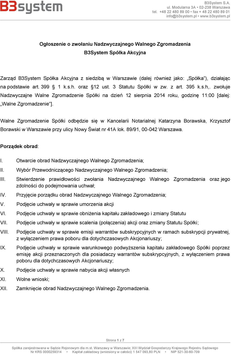 Walne Zgromadzenie Spółki odbędzie się w Kancelarii Notarialnej Katarzyna Borawska, Krzysztof Borawski w Warszawie przy ulicy Nowy Świat nr 41A lok. 89/91, 00-042 Warszawa. Porządek obrad: I.