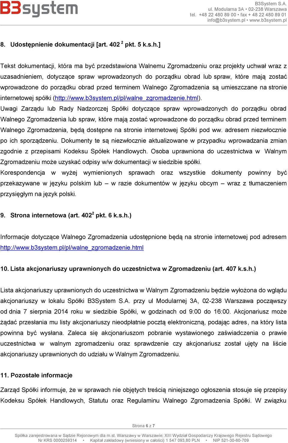 wprowadzone do porządku obrad przed terminem Walnego Zgromadzenia są umieszczane na stronie internetowej spółki (http://www.b3system.pl/pl/walne_zgromadzenie.html).