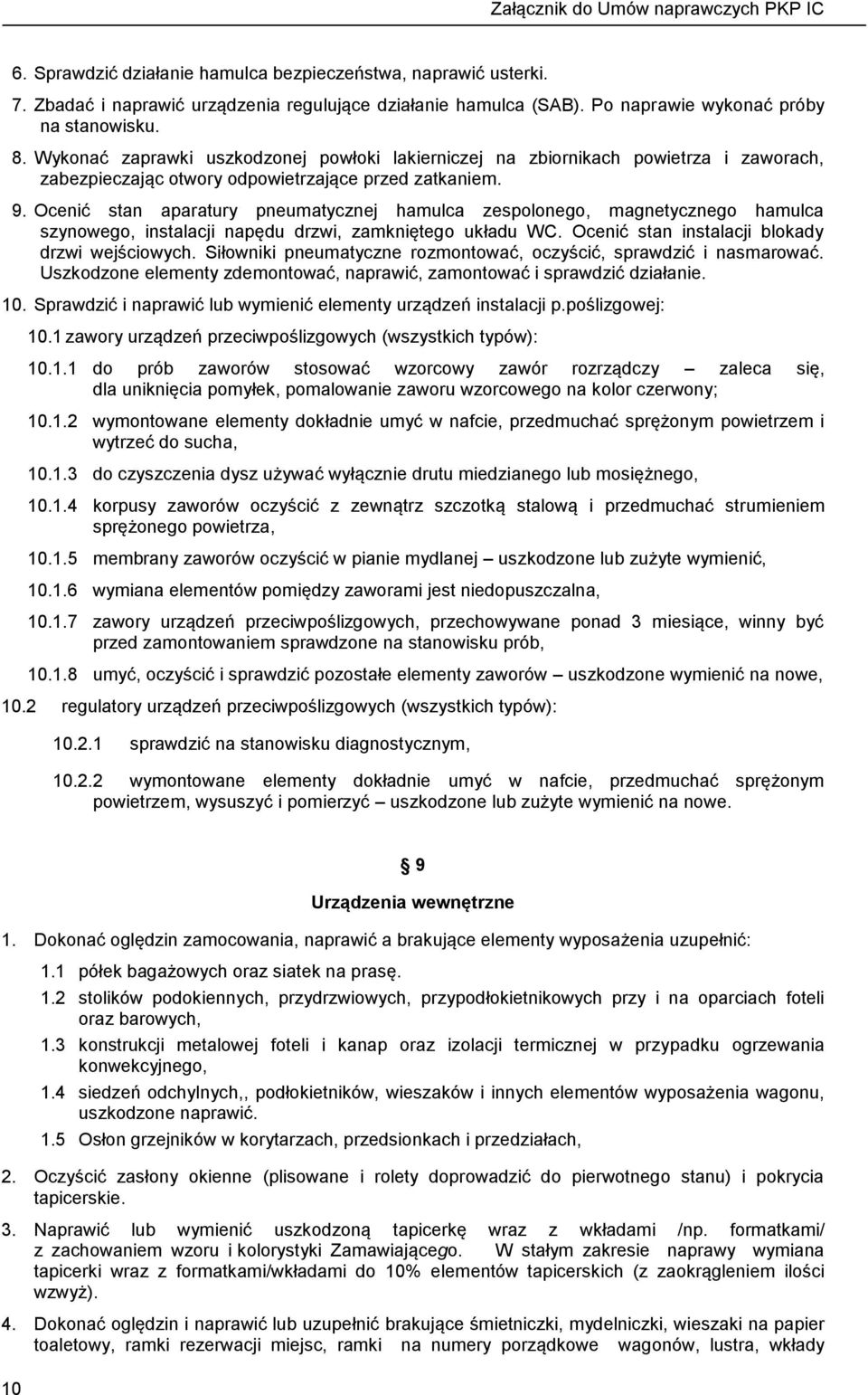 Ocenić stan aparatury pneumatycznej hamulca zespolonego, magnetycznego hamulca szynowego, instalacji napędu drzwi, zamkniętego układu WC. Ocenić stan instalacji blokady drzwi wejściowych.