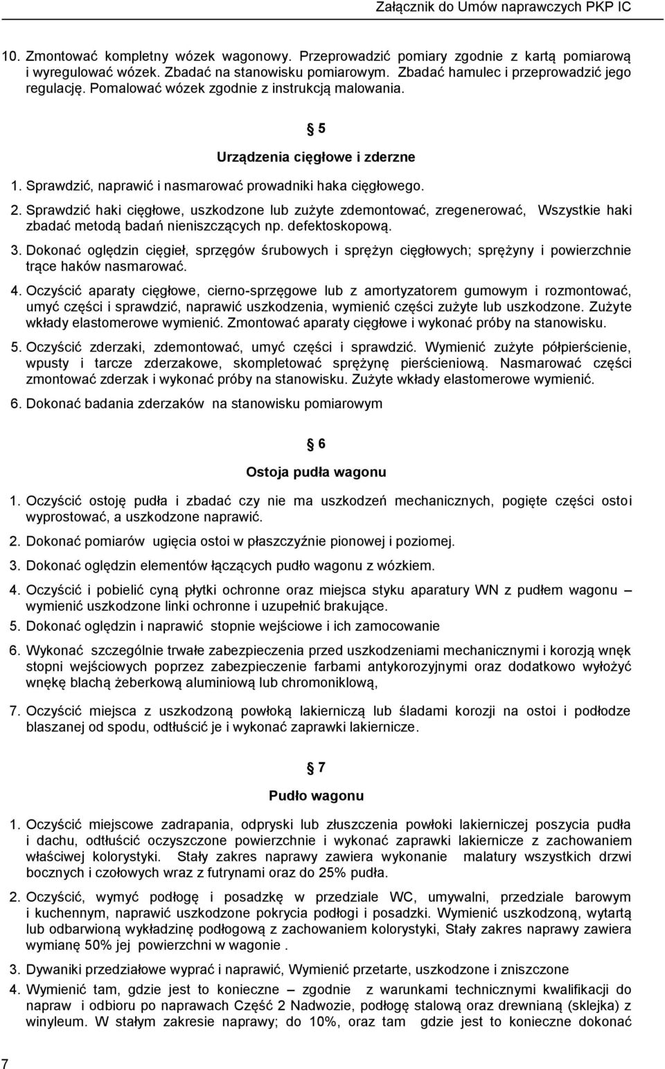 Sprawdzić haki cięgłowe, uszkodzone lub zużyte zdemontować, zregenerować, Wszystkie haki zbadać metodą badań nieniszczących np. defektoskopową. 3.