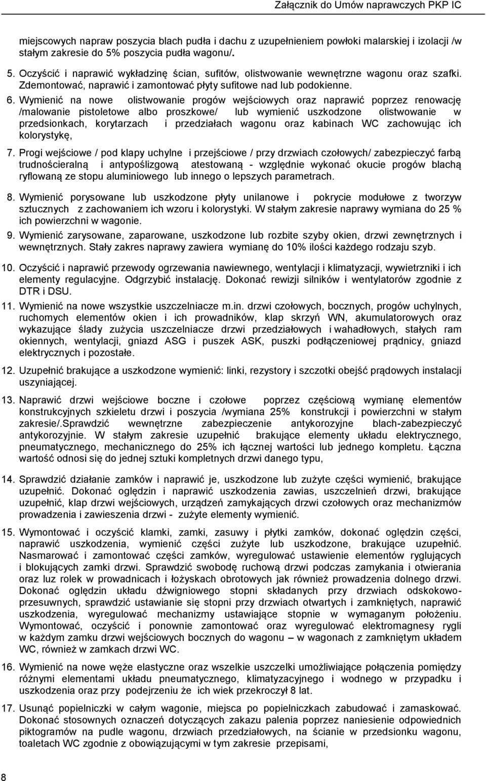 Wymienić na nowe olistwowanie progów wejściowych oraz naprawić poprzez renowację /malowanie pistoletowe albo proszkowe/ lub wymienić uszkodzone olistwowanie w przedsionkach, korytarzach i