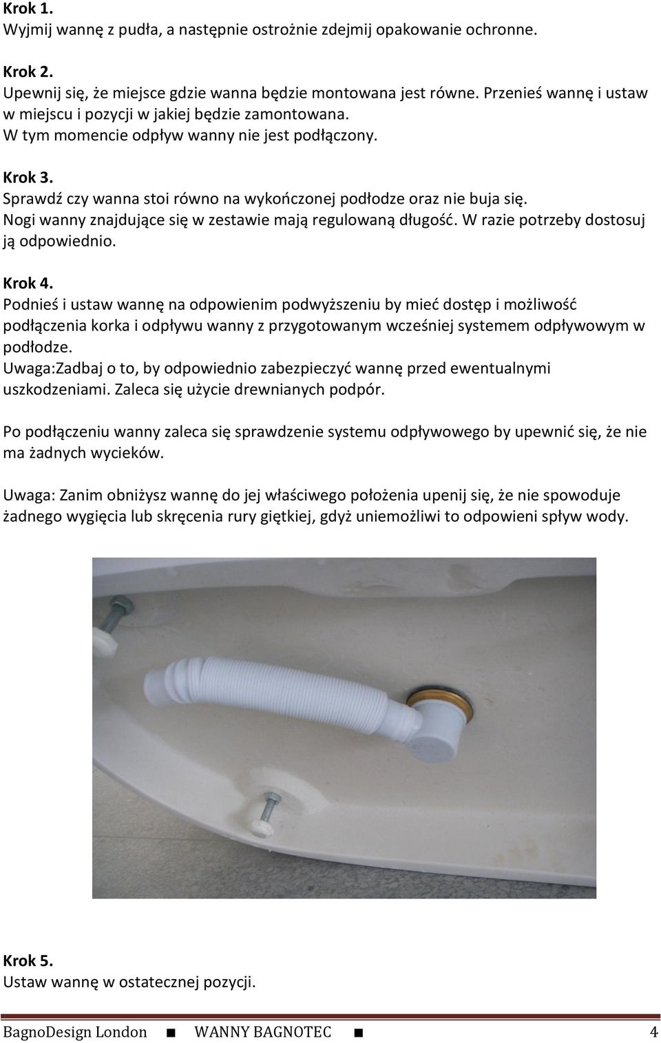 Nogi wanny znajdujące się w zestawie mają regulowaną długość. W razie potrzeby dostosuj ją odpowiednio. Krok 4.