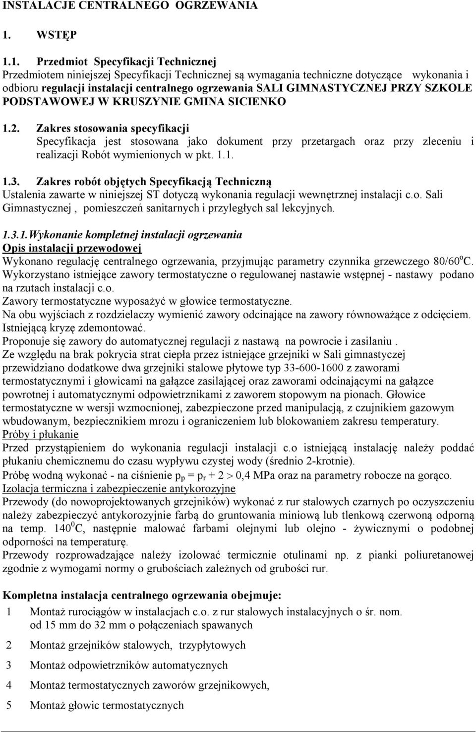 1. Przedmiot Specyfikacji Technicznej Przedmiotem niniejszej Specyfikacji Technicznej są wymagania techniczne dotyczące wykonania i odbioru regulacji instalacji centralnego ogrzewania SALI