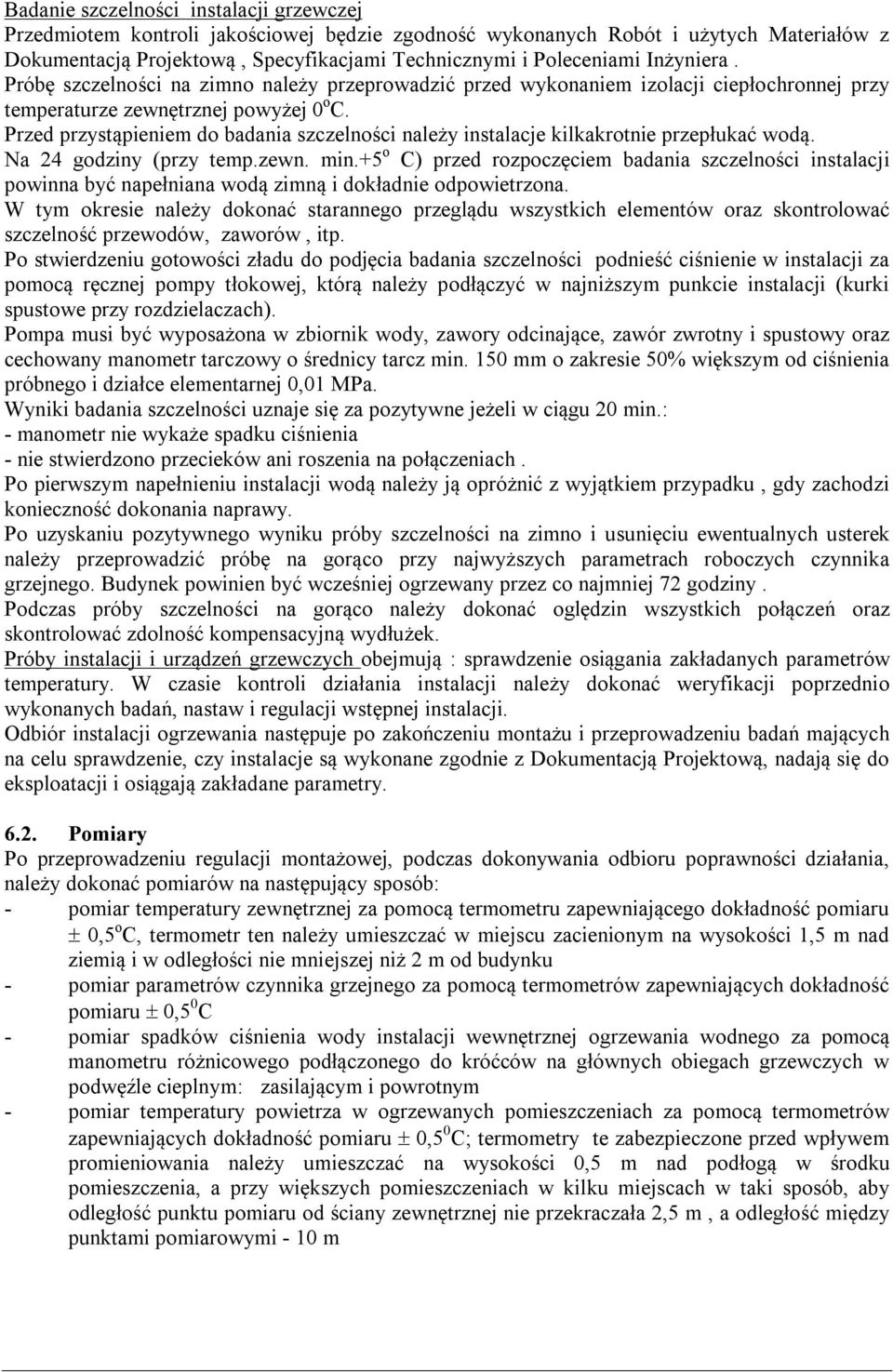 Przed przystąpieniem do badania szczelności należy instalacje kilkakrotnie przepłukać wodą. Na 24 godziny (przy temp.zewn. min.