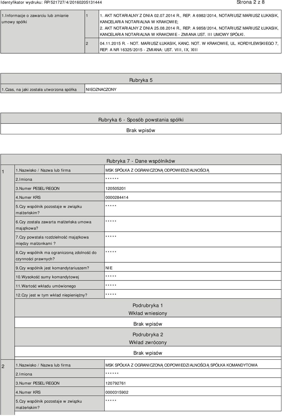 KORDYLEWSKIEGO 7, REP. A NR 16325/2015 - ZMIANA: UST. VIII, IX, XIII Rubryka 5 1.Czas, na jaki została utworzona spółka OZNACZONY Rubryka 6 - Sposób powstania spółki Rubryka 7 - Dane wspólników 1 1.