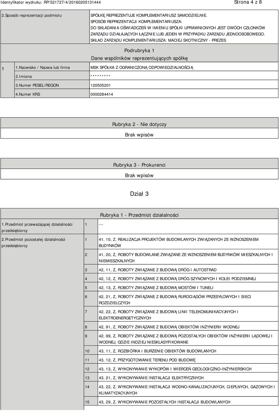 SKŁAD ZARZĄDU KOMPLEMENTARIUSZA: MACIEJ SKOTNICZNY - PREZES Podrubryka 1 Dane wspólników reprezentujących spółkę 1 1.Nazwisko / Nazwa lub firma MSK SPÓŁKA Z OGRANICZONĄ ODPOWIEDZIALNOŚCIĄ 2.