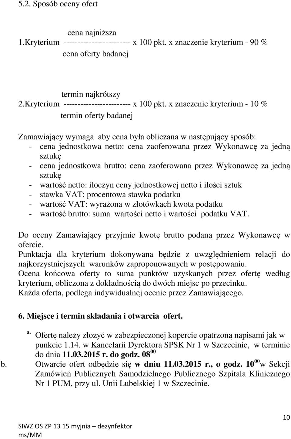 x znaczenie kryterium - 10 % termin oferty badanej Zamawiający wymaga aby cena była obliczana w następujący sposób: - cena jednostkowa netto: cena zaoferowana przez Wykonawcę za jedną sztukę - cena