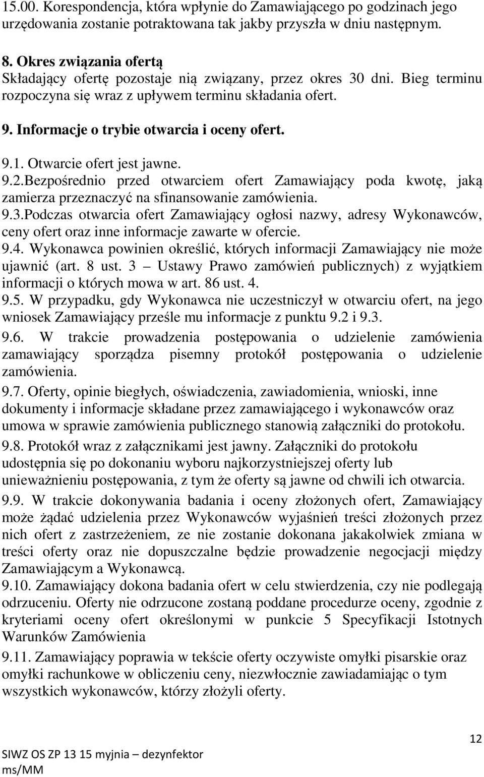9.1. Otwarcie ofert jest jawne. 9.2.Bezpośrednio przed otwarciem ofert Zamawiający poda kwotę, jaką zamierza przeznaczyć na sfinansowanie zamówienia. 9.3.