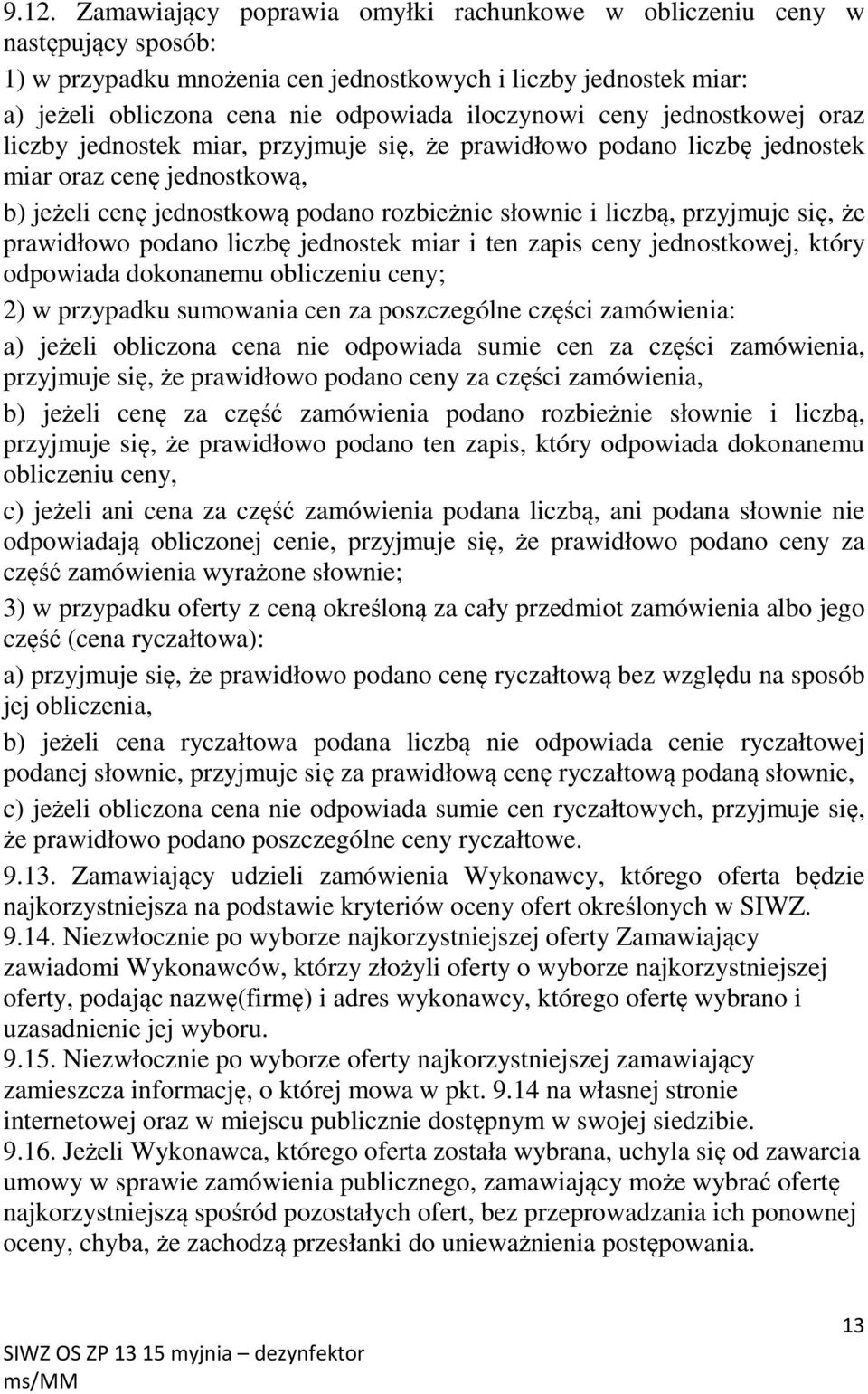 liczbą, przyjmuje się, że prawidłowo podano liczbę jednostek miar i ten zapis ceny jednostkowej, który odpowiada dokonanemu obliczeniu ceny; 2) w przypadku sumowania cen za poszczególne części