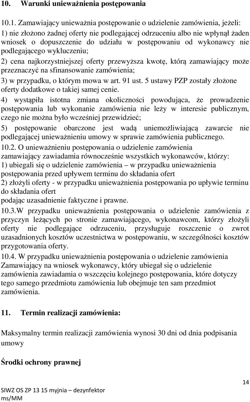 zamówienia; 3) w przypadku, o którym mowa w art. 91 ust. 5 ustawy PZP zostały złożone oferty dodatkowe o takiej samej cenie.