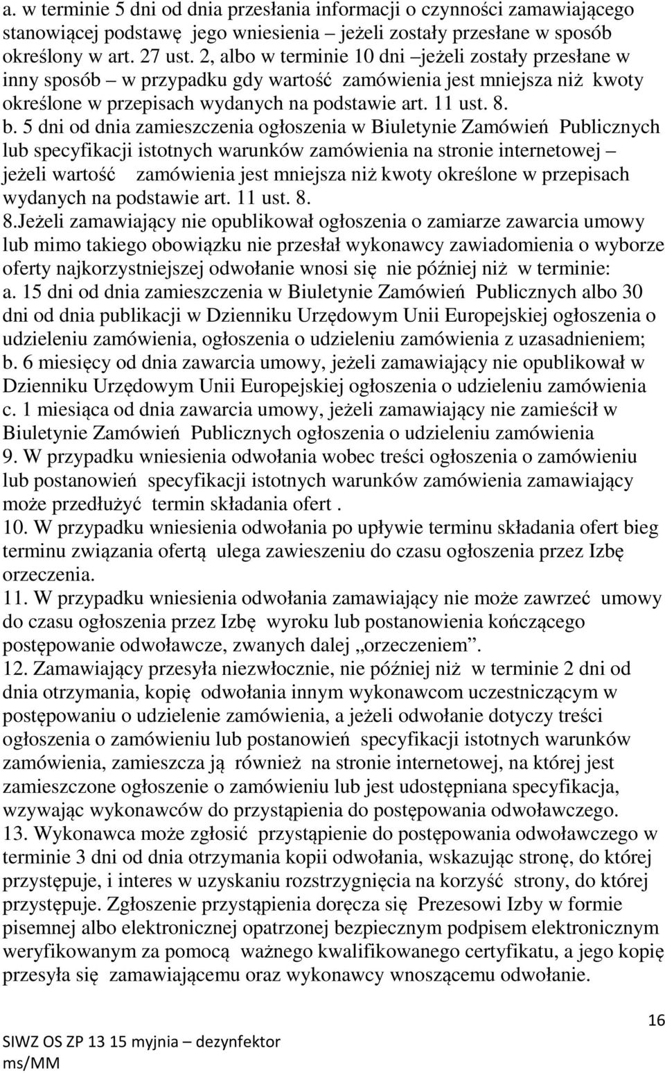 5 dni od dnia zamieszczenia ogłoszenia w Biuletynie Zamówień Publicznych lub specyfikacji istotnych warunków zamówienia na stronie internetowej jeżeli wartość zamówienia jest mniejsza niż kwoty