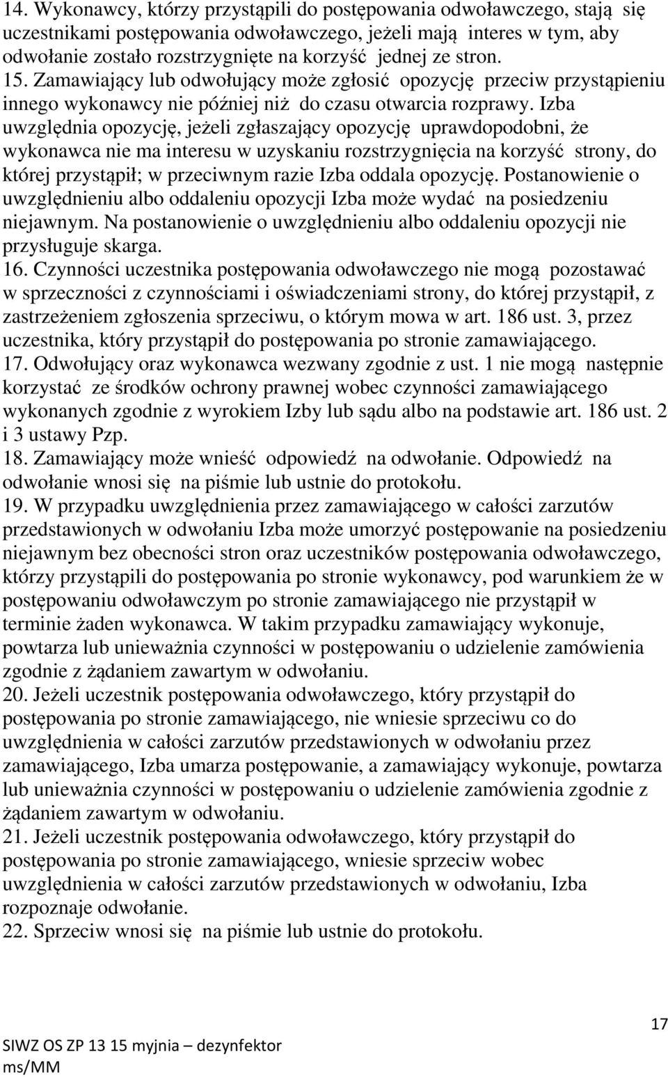 Izba uwzględnia opozycję, jeżeli zgłaszający opozycję uprawdopodobni, że wykonawca nie ma interesu w uzyskaniu rozstrzygnięcia na korzyść strony, do której przystąpił; w przeciwnym razie Izba oddala