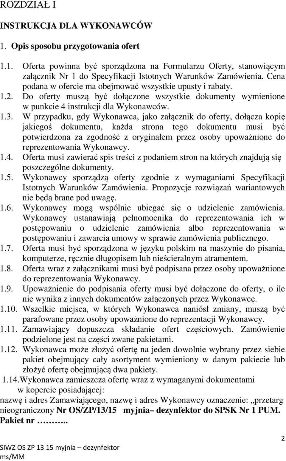 W przypadku, gdy Wykonawca, jako załącznik do oferty, dołącza kopię jakiegoś dokumentu, każda strona tego dokumentu musi być potwierdzona za zgodność z oryginałem przez osoby upoważnione do