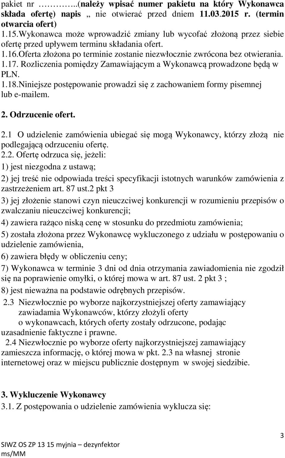Oferta złożona po terminie zostanie niezwłocznie zwrócona bez otwierania. 1.17. Rozliczenia pomiędzy Zamawiającym a Wykonawcą prowadzone będą w PLN. 1.18.