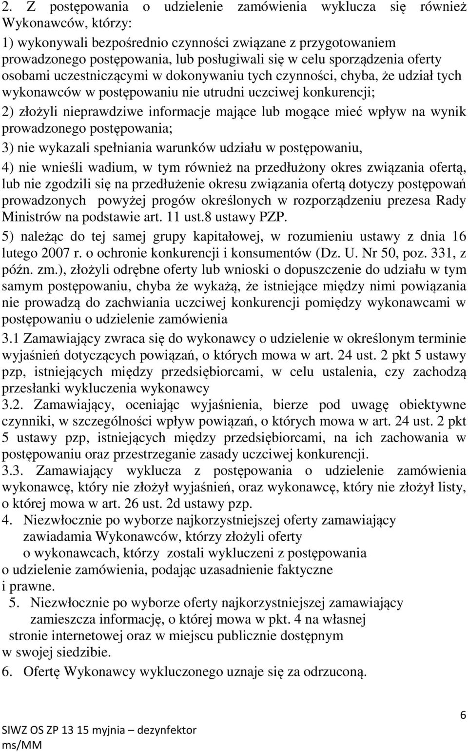 lub mogące mieć wpływ na wynik prowadzonego postępowania; 3) nie wykazali spełniania warunków udziału w postępowaniu, 4) nie wnieśli wadium, w tym również na przedłużony okres związania ofertą, lub
