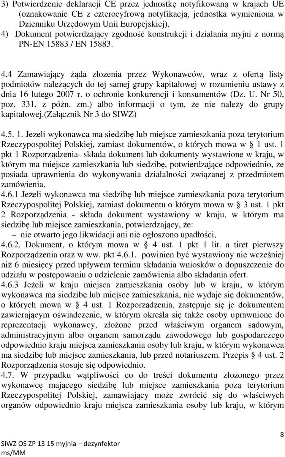4 Zamawiający żąda złożenia przez Wykonawców, wraz z ofertą listy podmiotów należących do tej samej grupy kapitałowej w rozumieniu ustawy z dnia 16 lutego 2007 r.