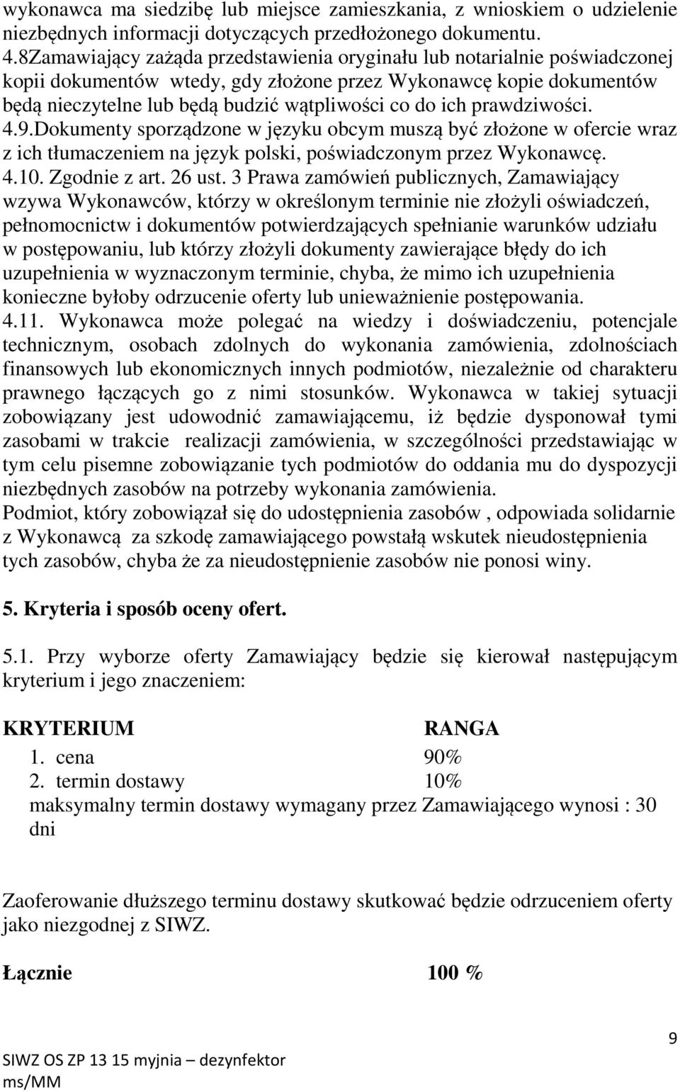 prawdziwości. 4.9.Dokumenty sporządzone w języku obcym muszą być złożone w ofercie wraz z ich tłumaczeniem na język polski, poświadczonym przez Wykonawcę. 4.10. Zgodnie z art. 26 ust.