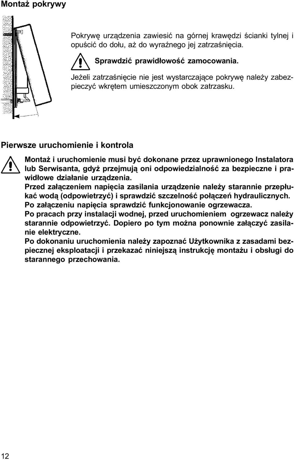 Pierwsze uruchomienie i kontrola Monta i uruchomienie musi byæ dokonane przez uprawnionego Instalatora lub Serwisanta, gdy przejmuj¹ oni odpowiedzialnoœæ za bezpieczne i prawid³owe dzia³anie