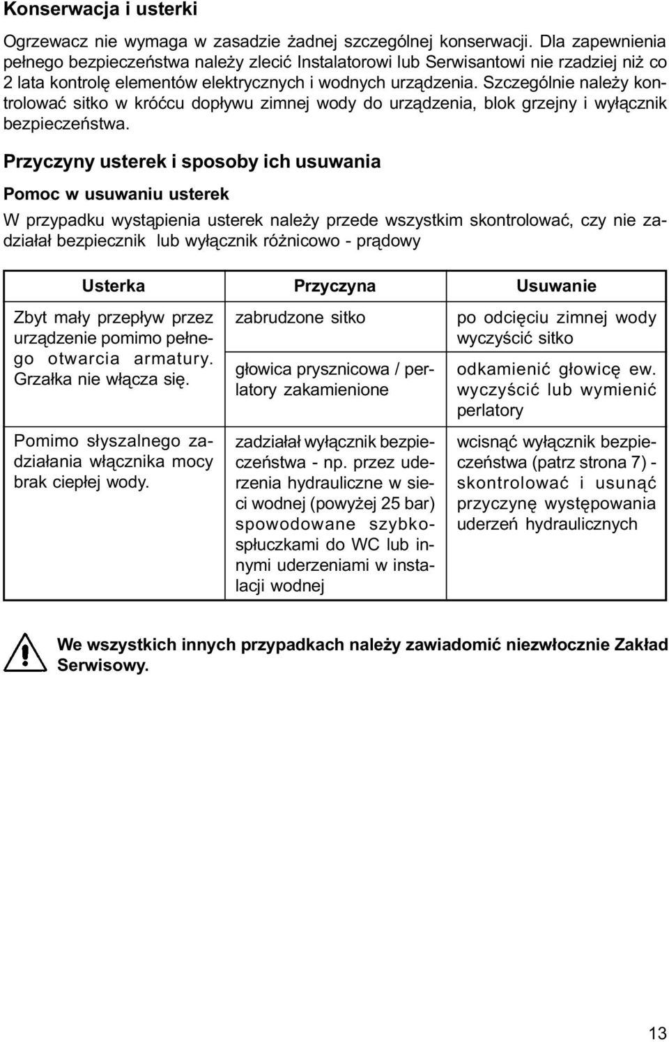 Szczególnie nale y kontrolowaæ sitko w króæcu dop³ywu zimnej wody do urz¹dzenia, blok grzejny i wy³¹cznik bezpieczeñstwa.