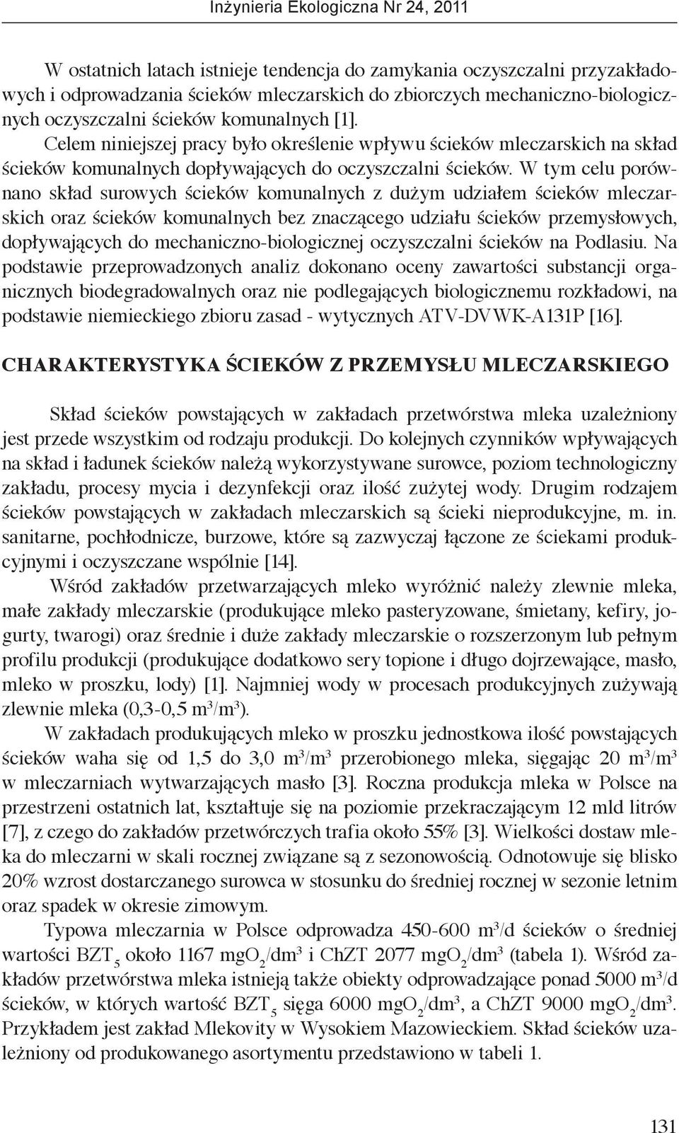 W tym celu porównano skład surowych ścieków komunalnych z dużym udziałem ścieków mleczarskich oraz ścieków komunalnych bez znaczącego udziału ścieków przemysłowych, dopływających do